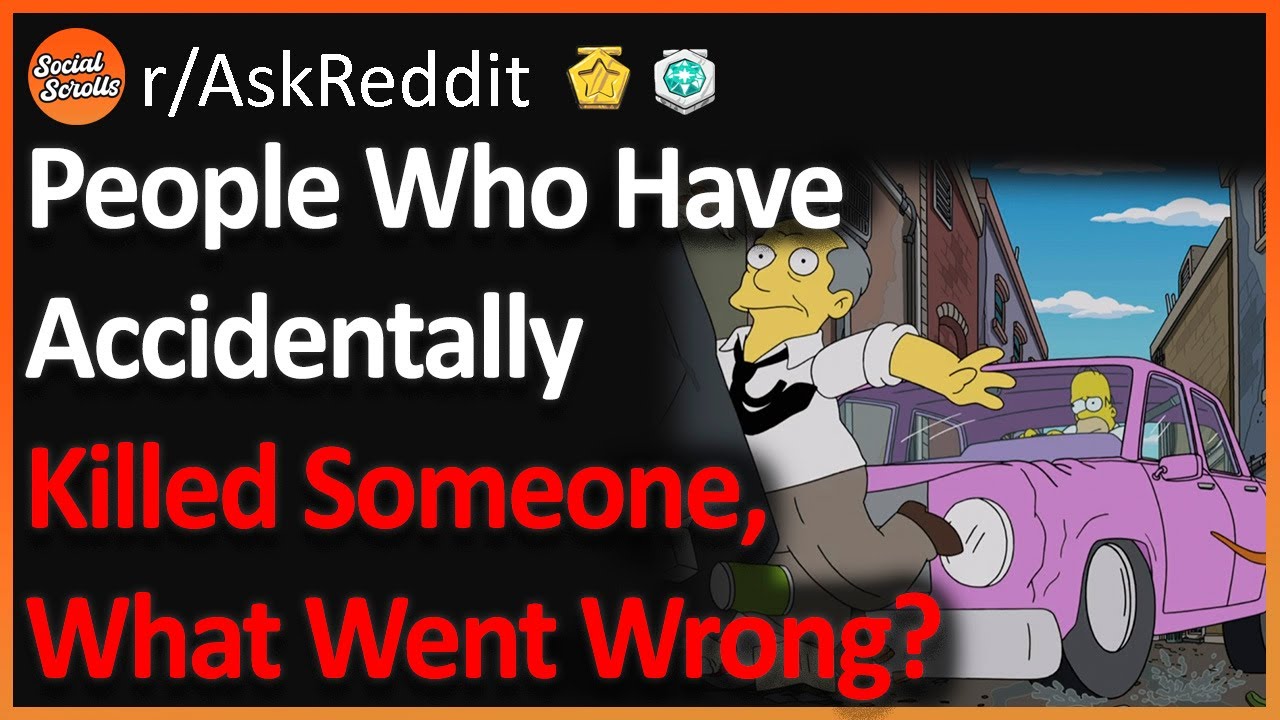 People Who Have Accidentally Killed Someone, What Went Wrong? (r/AskReddit)