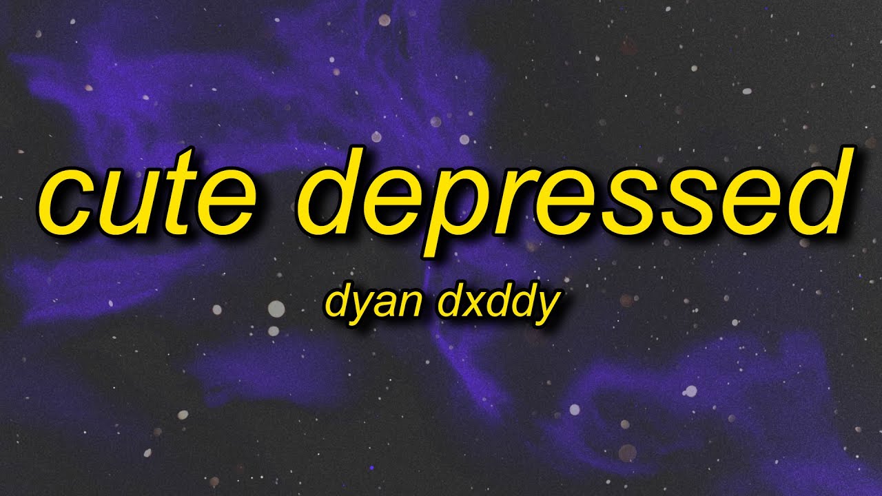 Dyan Dxddy - CUTE DEPRESSED