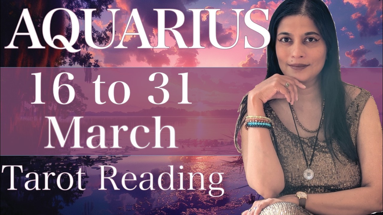 AQUARIUS Tarot reading from 16 to 31 March 2026