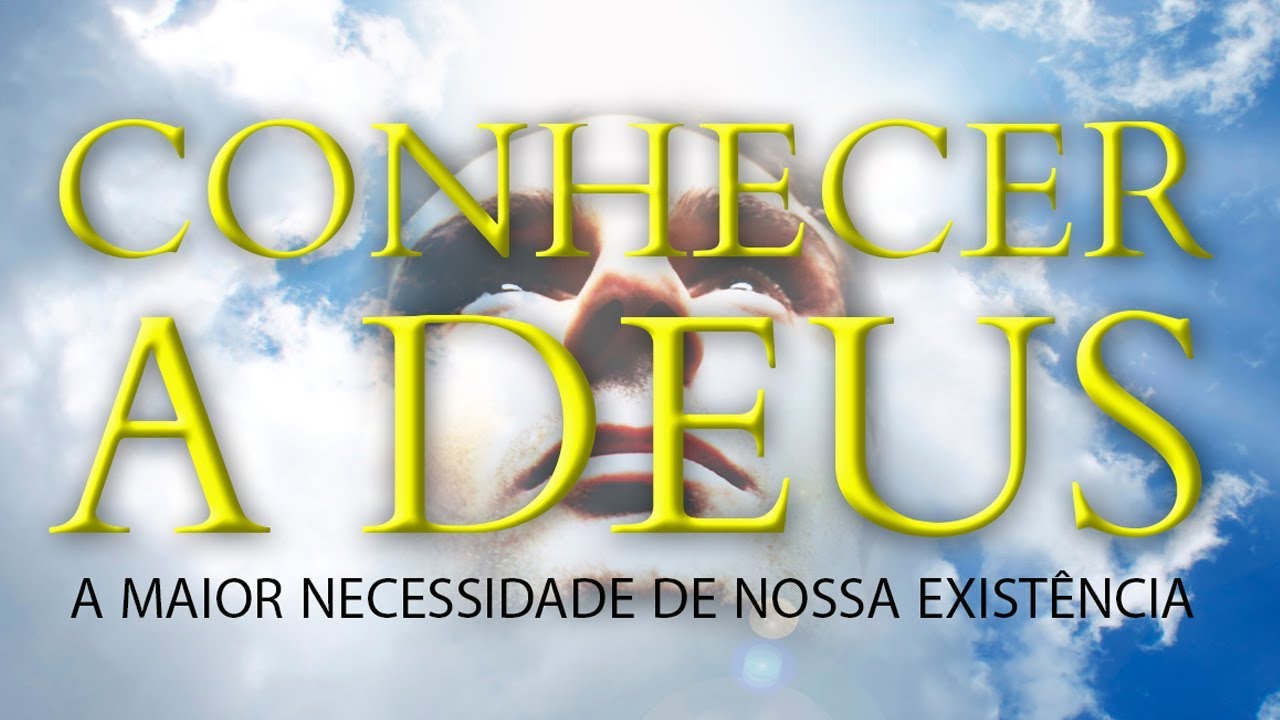 CONHECER A DEUS - A maior necessidade da nossa existência