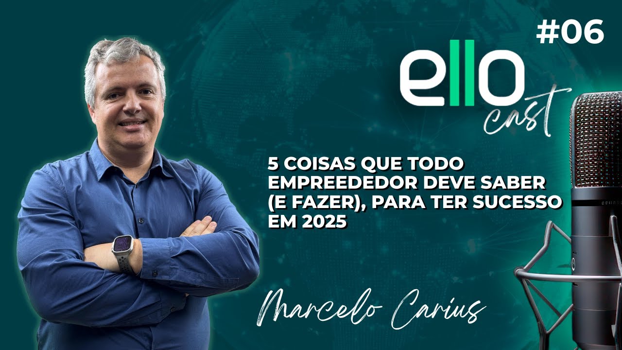 ElloCast EP #06 | 5 COISAS QUE TODO EMPREENDENDOR DEVE SABER (E FAZER), PARA TER SUCESSO EM 2025
