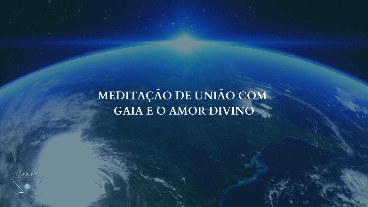 Meditação de integração com Gaia e o Amor Divino.