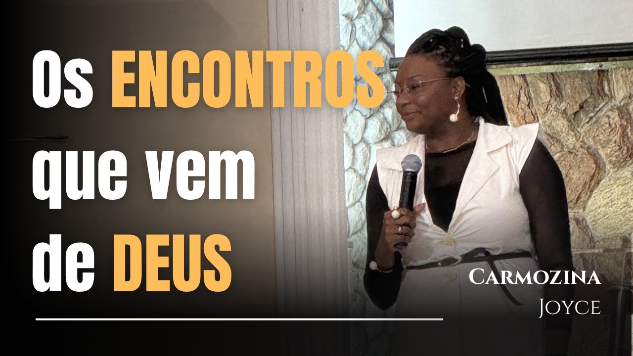 Os Encontros que vem de Deus | MISS. CARMOZINA JOYCE