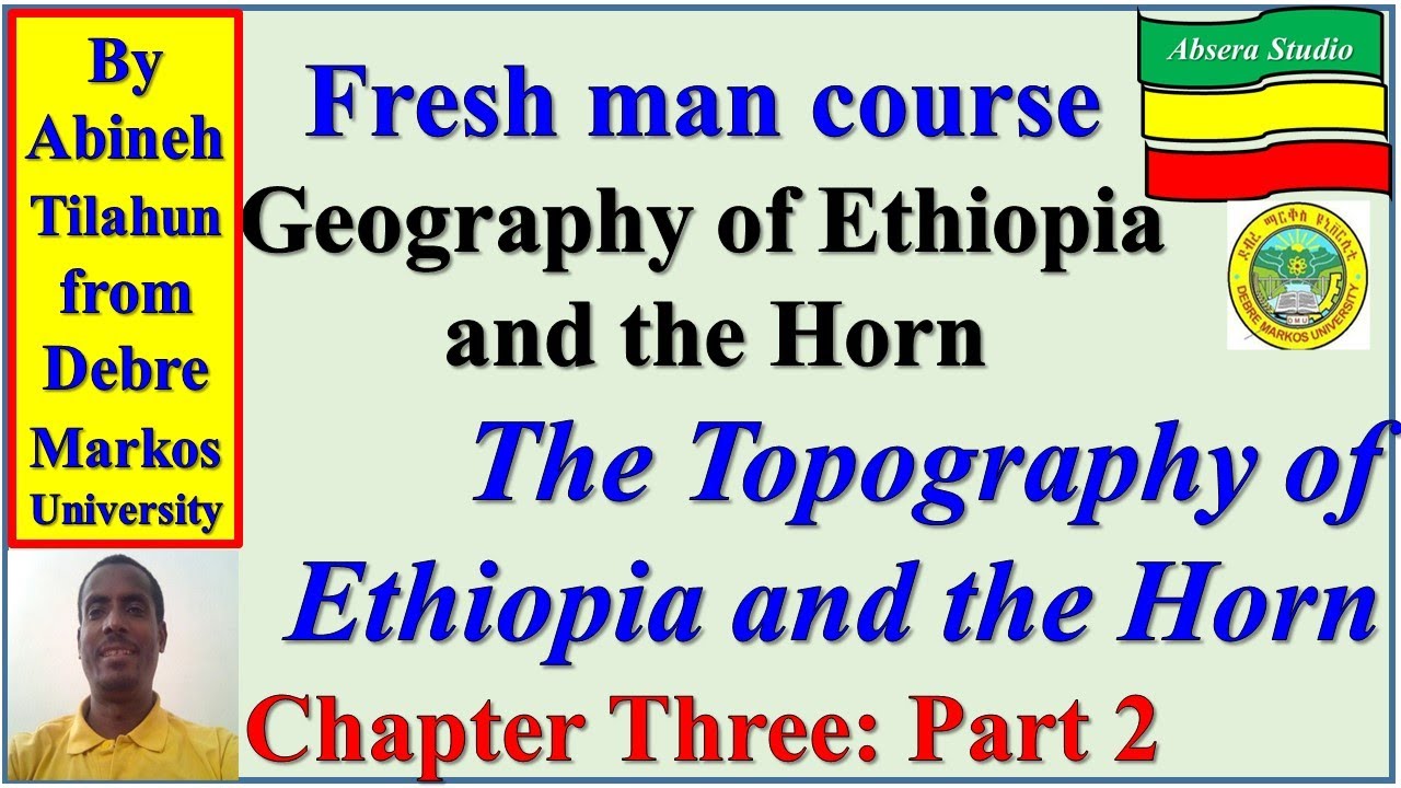 Geography of Ethiopia and the Horn: Chapter Three Part 2;    The Topography of Ethiopia and the Horn