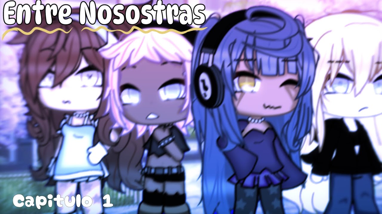 ENTRE NOSOTRAS &bull; EP1 TEM1 | gacha life series 2025 