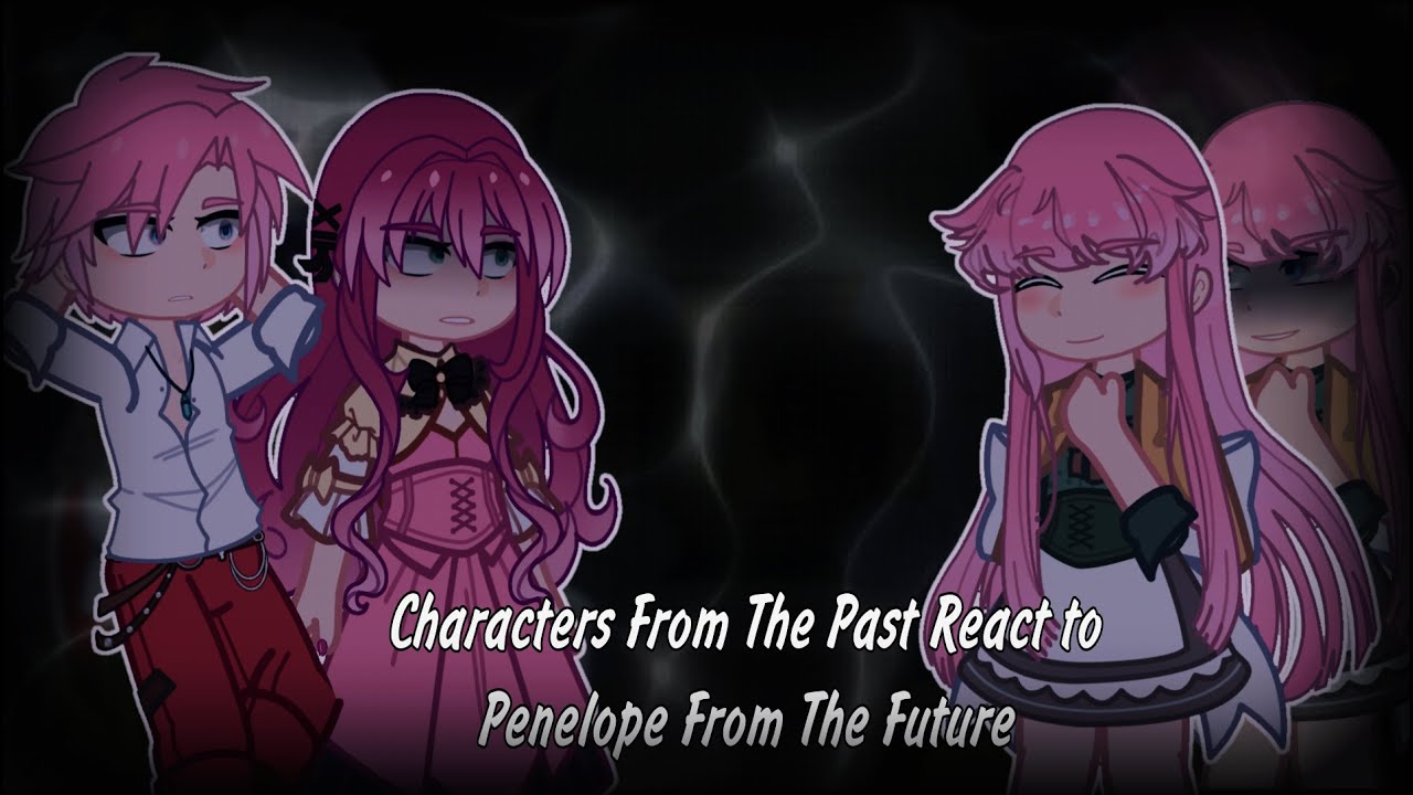 Characters From The Past React to Penelope From The Future//Gacha React//Death Is The Only Ending...