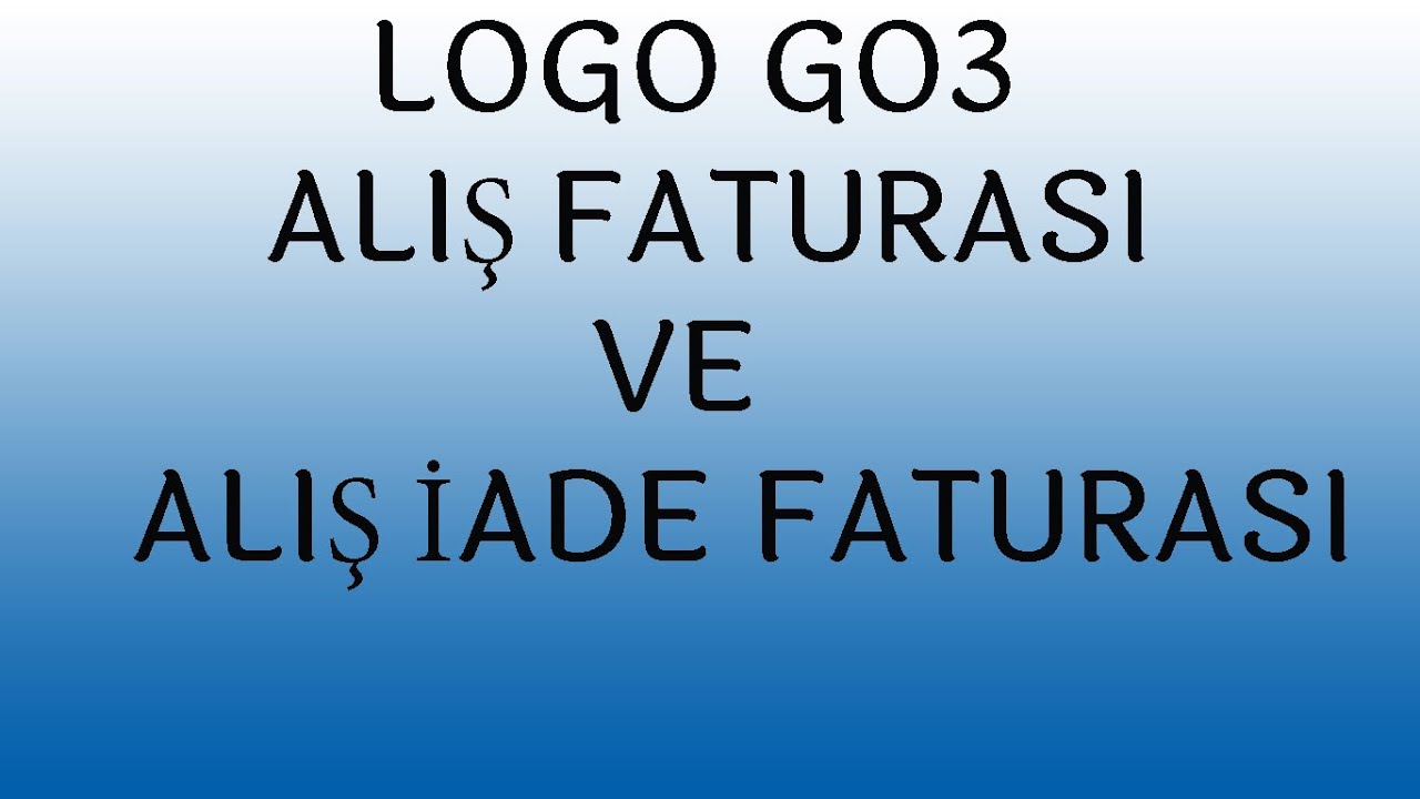 LOGO GO3 ALIŞ FATURASI VE ALIŞ İADE FATURASI İŞLEM AŞAMALARI