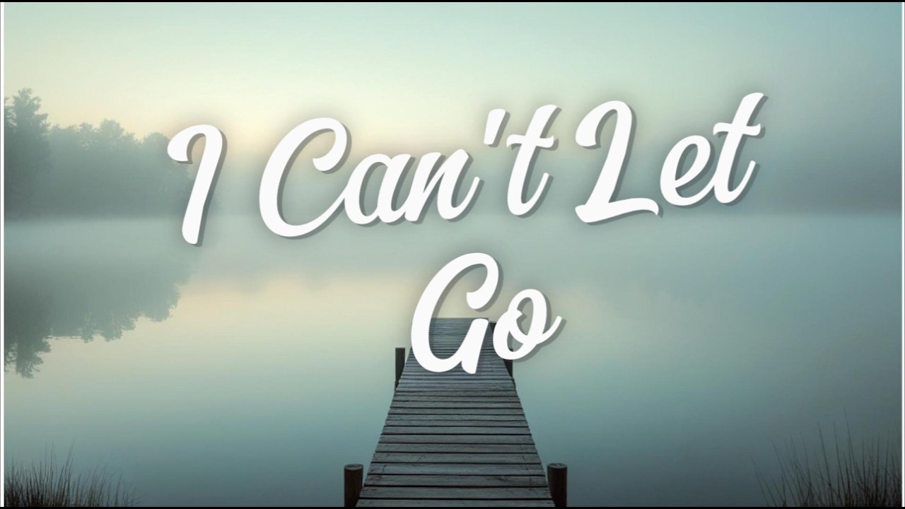 I Can't Let Go
