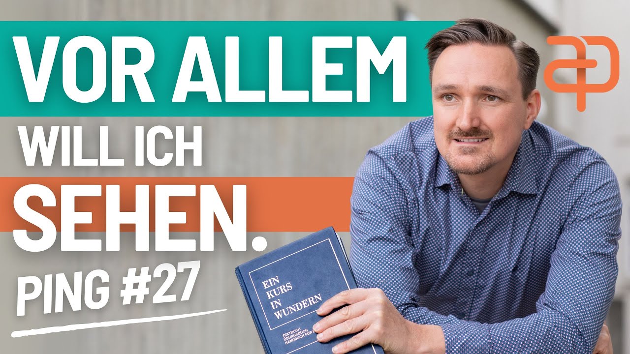 Ein Kurs in Wundern - 27 - Ping - Vor allem will ich sehen.