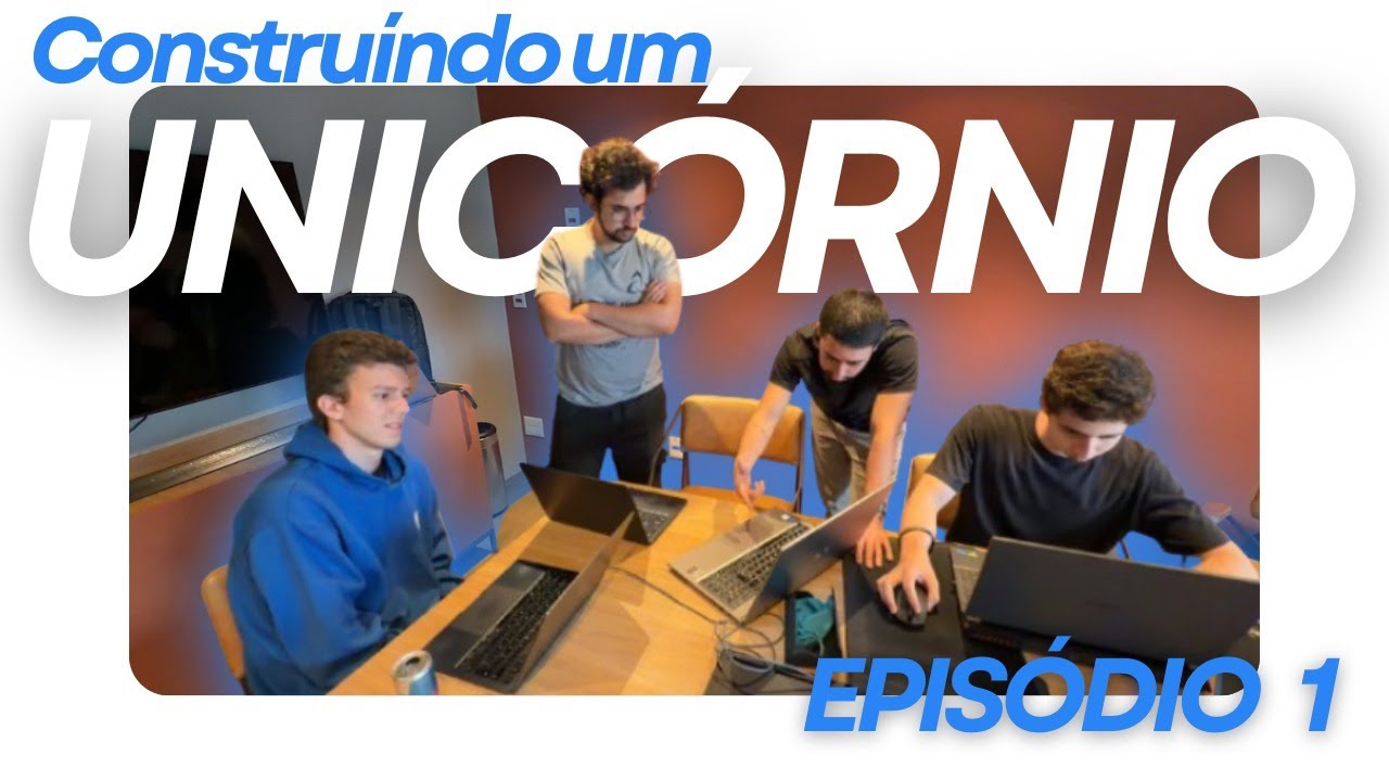 CONSTRUÍNDO UM UNICÓRNIO - EPISÓDIO #1