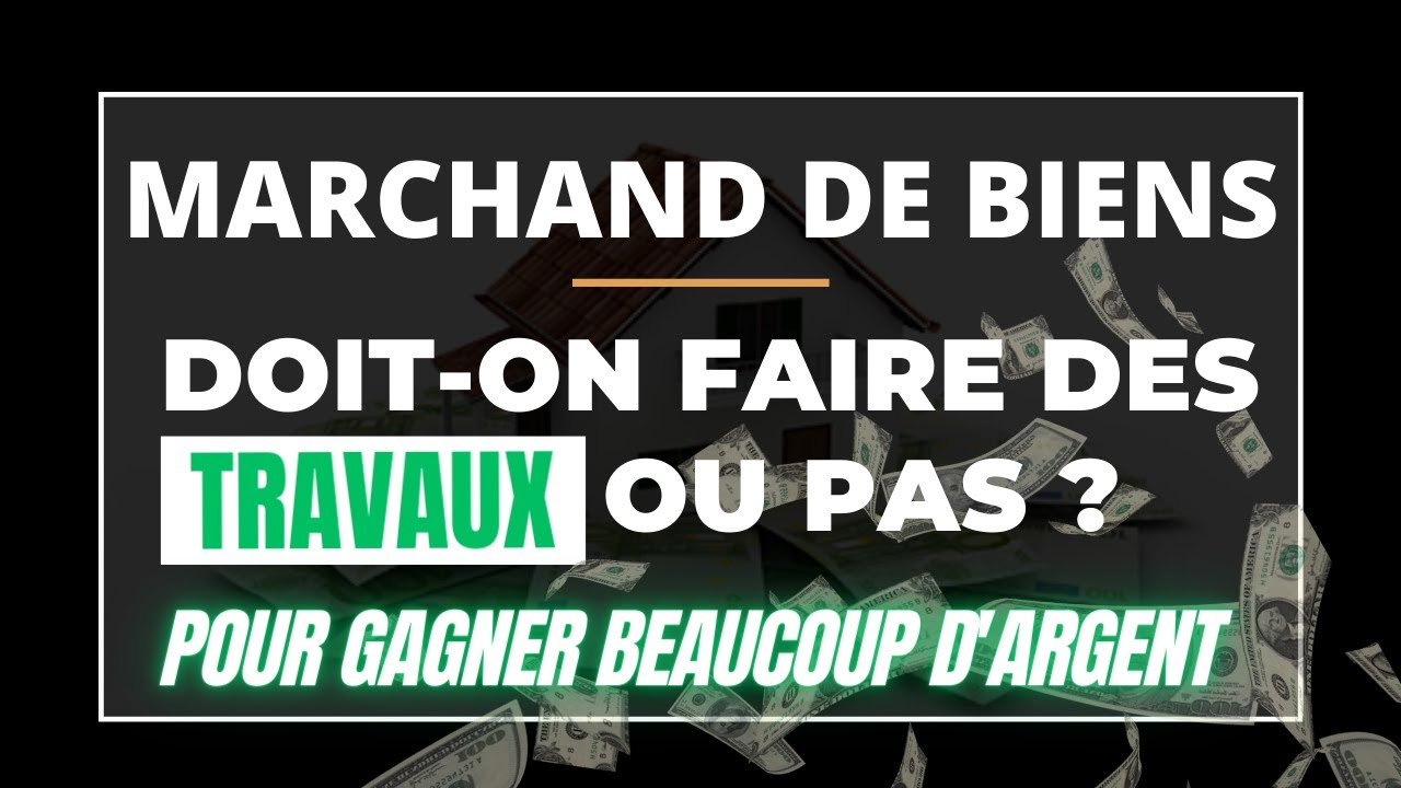 Marchand de biens :  doit on faire des travaux ou pas ?