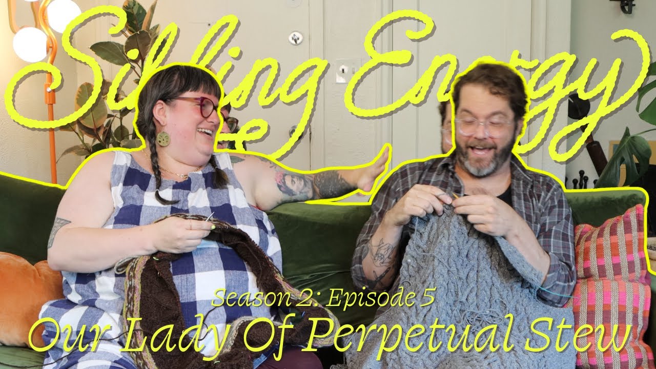 Sibling Energy Season 2 Ep. 5: Our Lady of Perpetual Stew - A (Mostly) Knitting Podcast