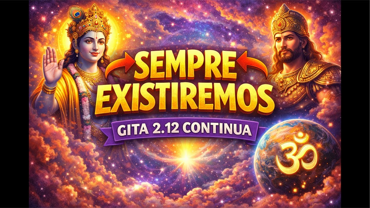 Sempre Existiremos - Bhagavad Gita 2.12 Continua