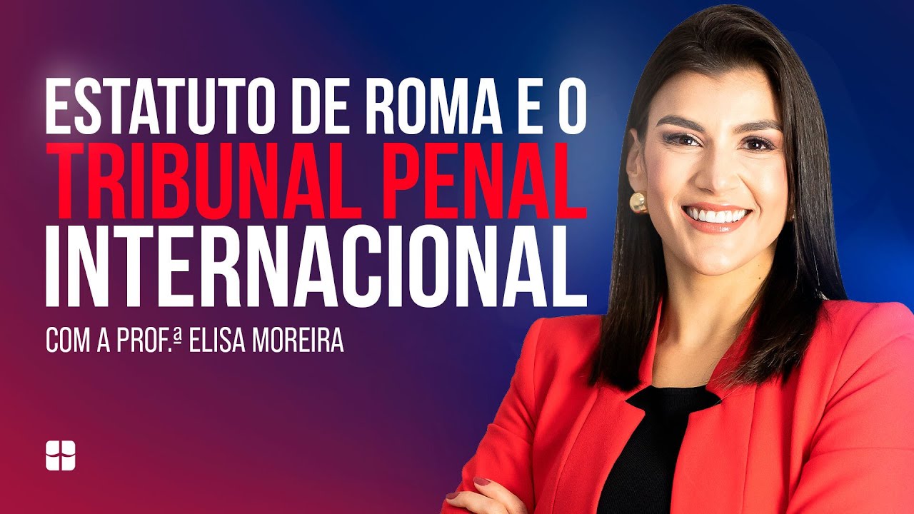 Estatuto de Roma e o Tribunal Penal Internacional | Prof.ª Elisa Moreira