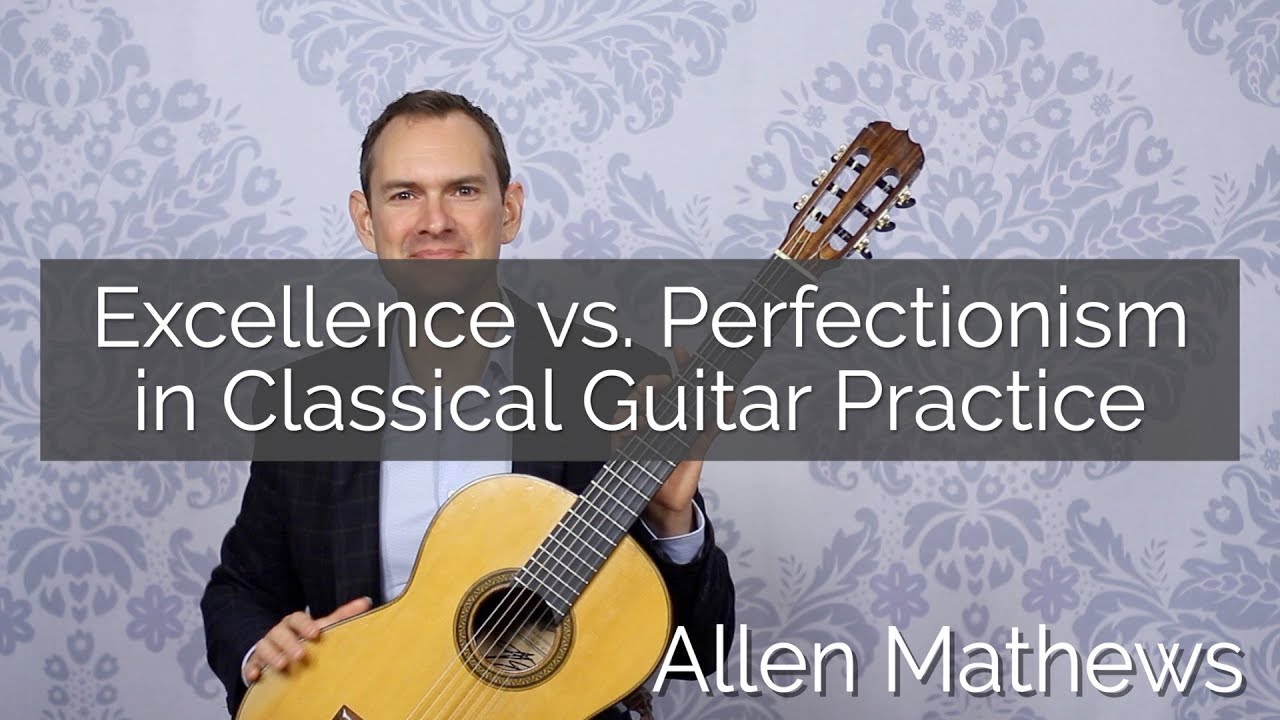 Excellence vs  Perfectionism in Classical Guitar Practice