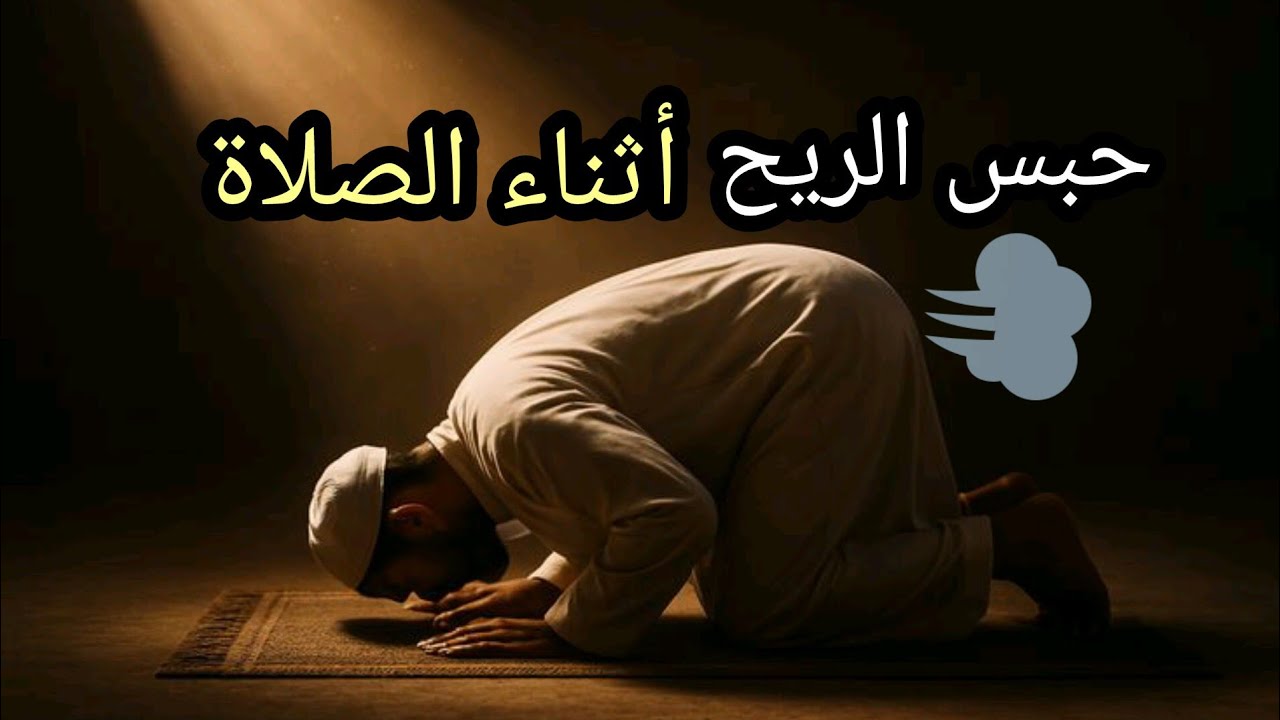 ما حكم حبس الريح أثناء الصلاة ؟ و ماذا يجب أن نفعل ؟