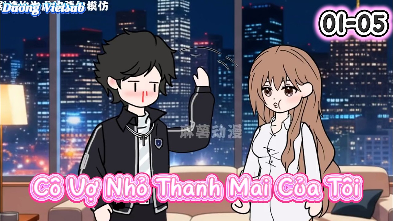 Cô Vợ Nhỏ Thanh Mai Của Tôi 1-5 | Dương Vietsub