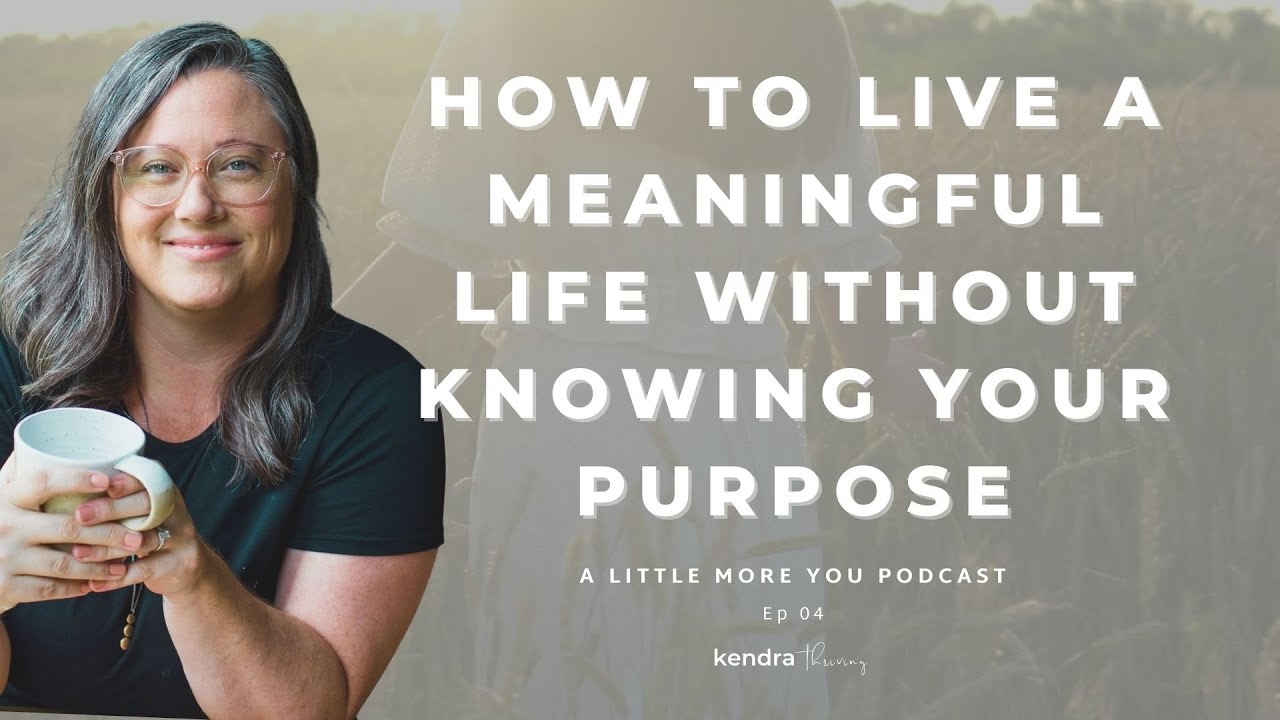 How to Live a Meaningful Life Without Knowing Your Purpose