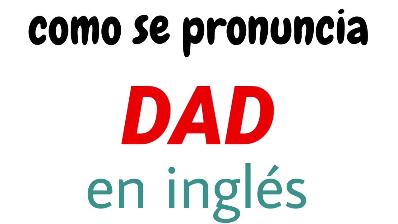 C&oacute;mo se dice Dad | c&oacute;mo se pronuncia dad en ingl&eacute;s | c&oacute;mo se pronuncia dad | c&oacute;mo pronunciar Dad