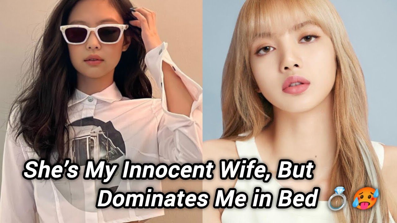 JENLISA FF ONESHOT|She’s My Innocent Wife, But Dominates Me in Bed 💍🥵