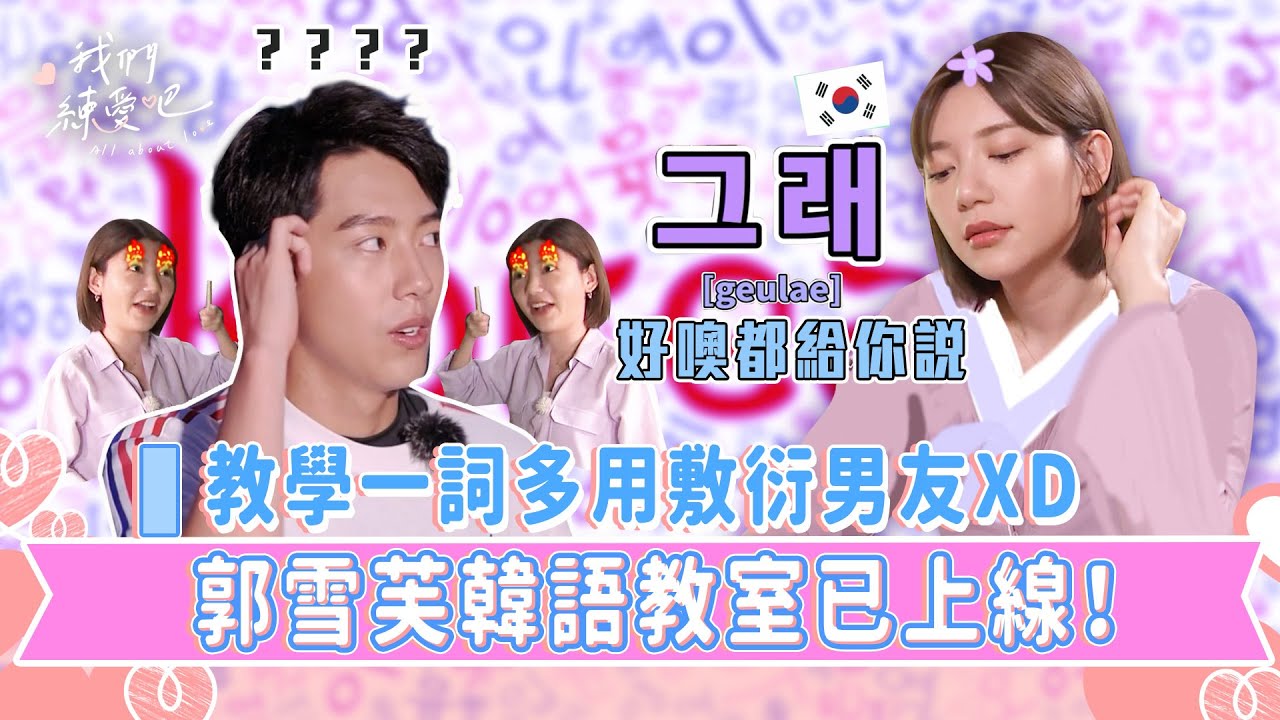 《我們練愛吧》EP10花絮 郭雪芙韓語教室已上線！ 教學如何一詞多用敷衍蔡凡熙XD｜我們練愛吧
