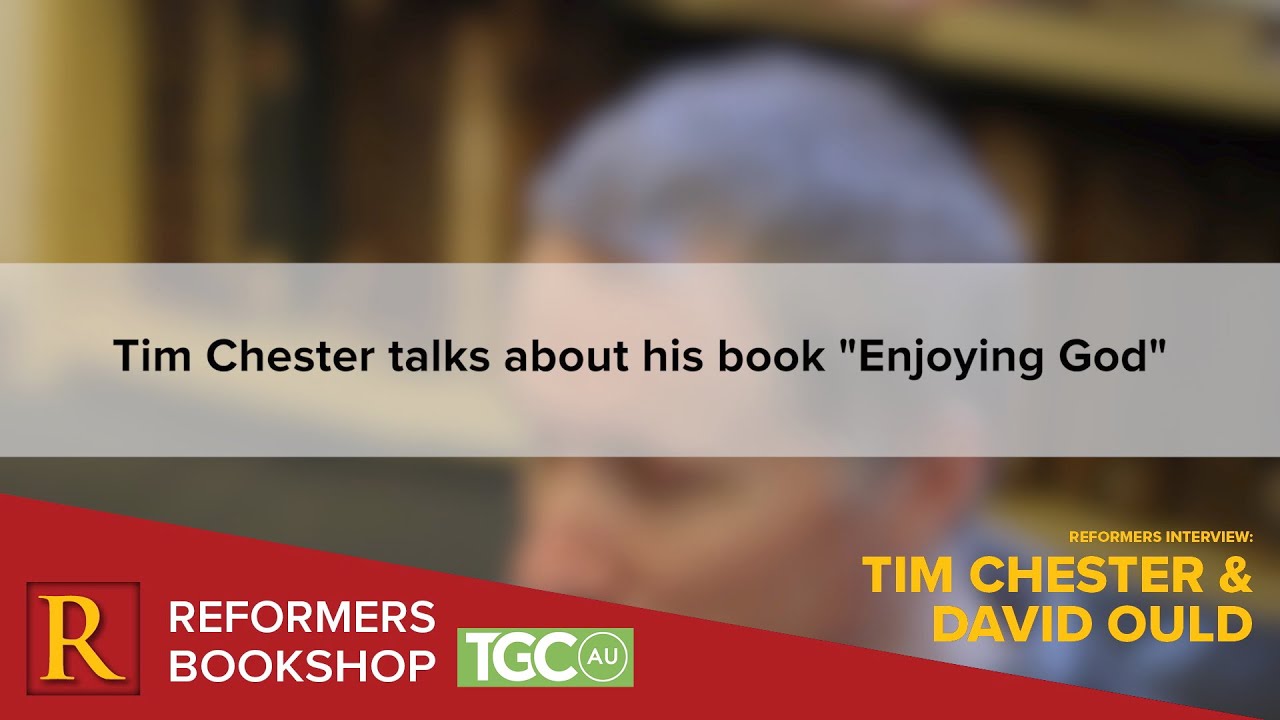 Enjoying God: Interview Excerpt with Tim Chester