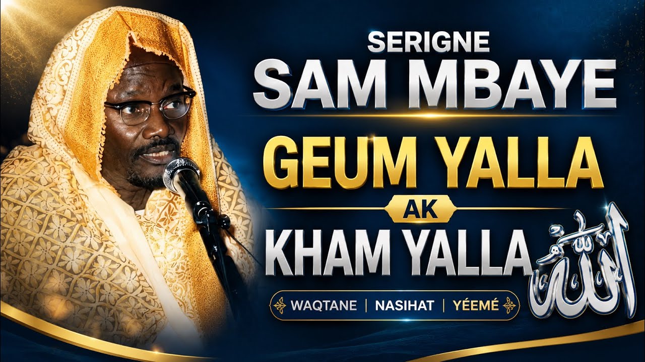 Serigne Sam Mbaye si geum yalla ak kham Yalla
