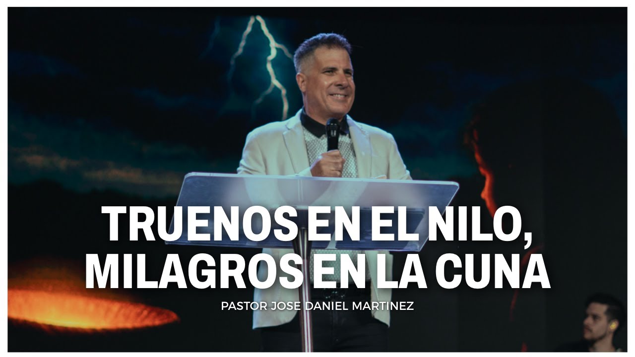 TRUENOS EN EL NILO, MILAGROS EN LA CUNA || PASTOR JOSE DANIEL MARTINEZ
