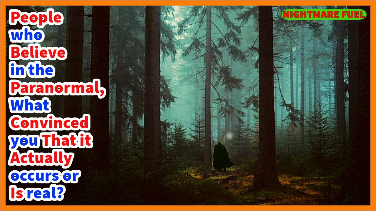 People who believe in the paranormal, What convinced you that it actually occurs or is real?