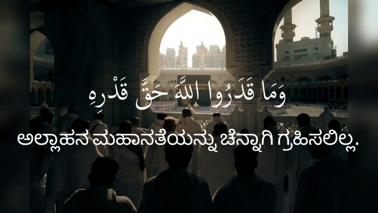 ಅಲ್ಲಾಹನ ಮಹಾನತೆಯನ್ನು ಚೆನ್ನಾಗಿ ಗ್ರಹಿಸಲಿಲ್ಲ...............وَمَا قَدَرُوا اللَّهَ حَقَّ قَدْرِهِ