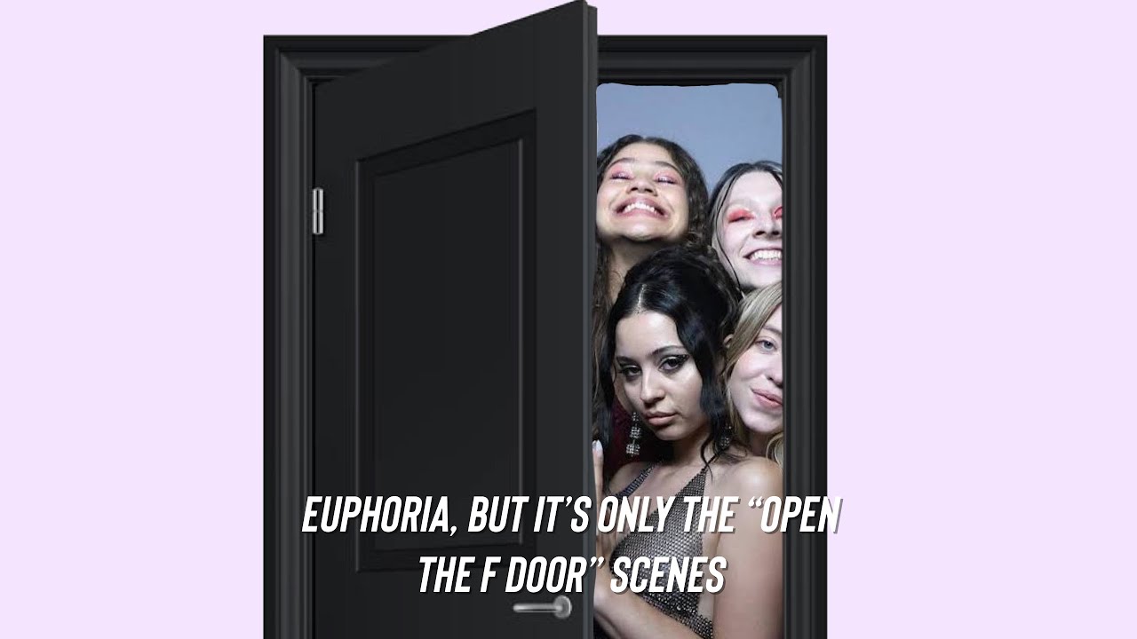 euphoria, but it’s only the ‘open the f door’ scenes