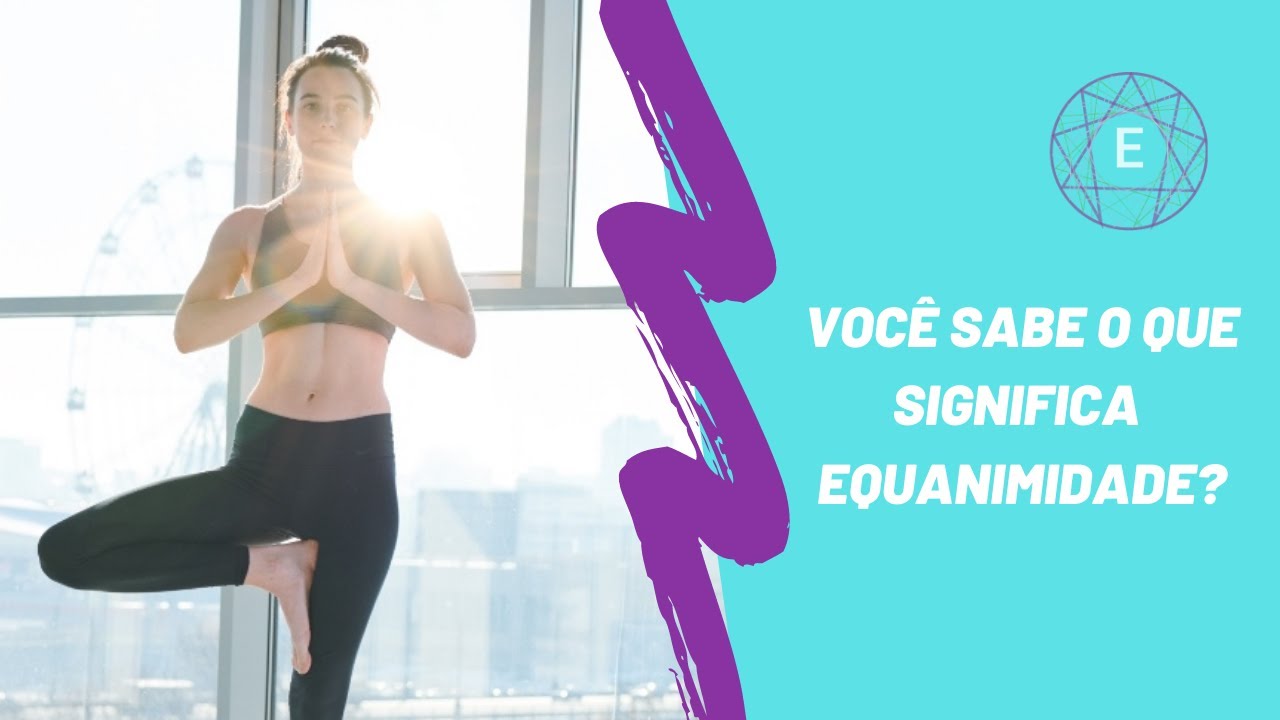 Voc&ecirc; sabe o que significa equanimidade?