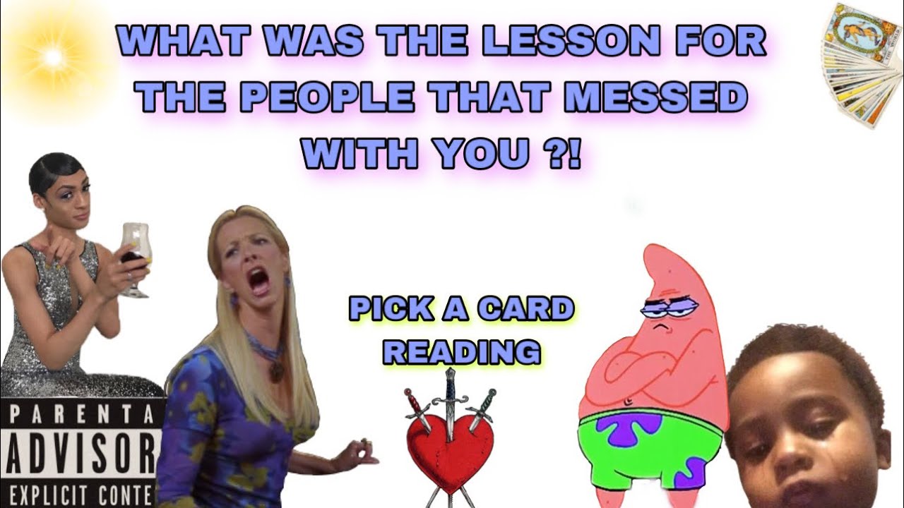 (PICK A CARD) WHAT WAS THE LESSON FOR THE PEOPLE THAT MESSED WITH YOU ?!