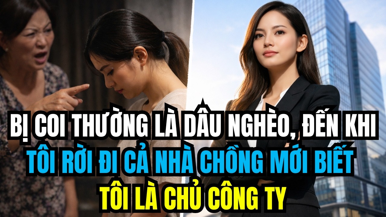 Bị Coi Thường Là Dâu Nghèo, Đến Khi Tôi Rời Đi Cả Nhà Chồng Mới Biết Tôi Là Chủ Công Ty