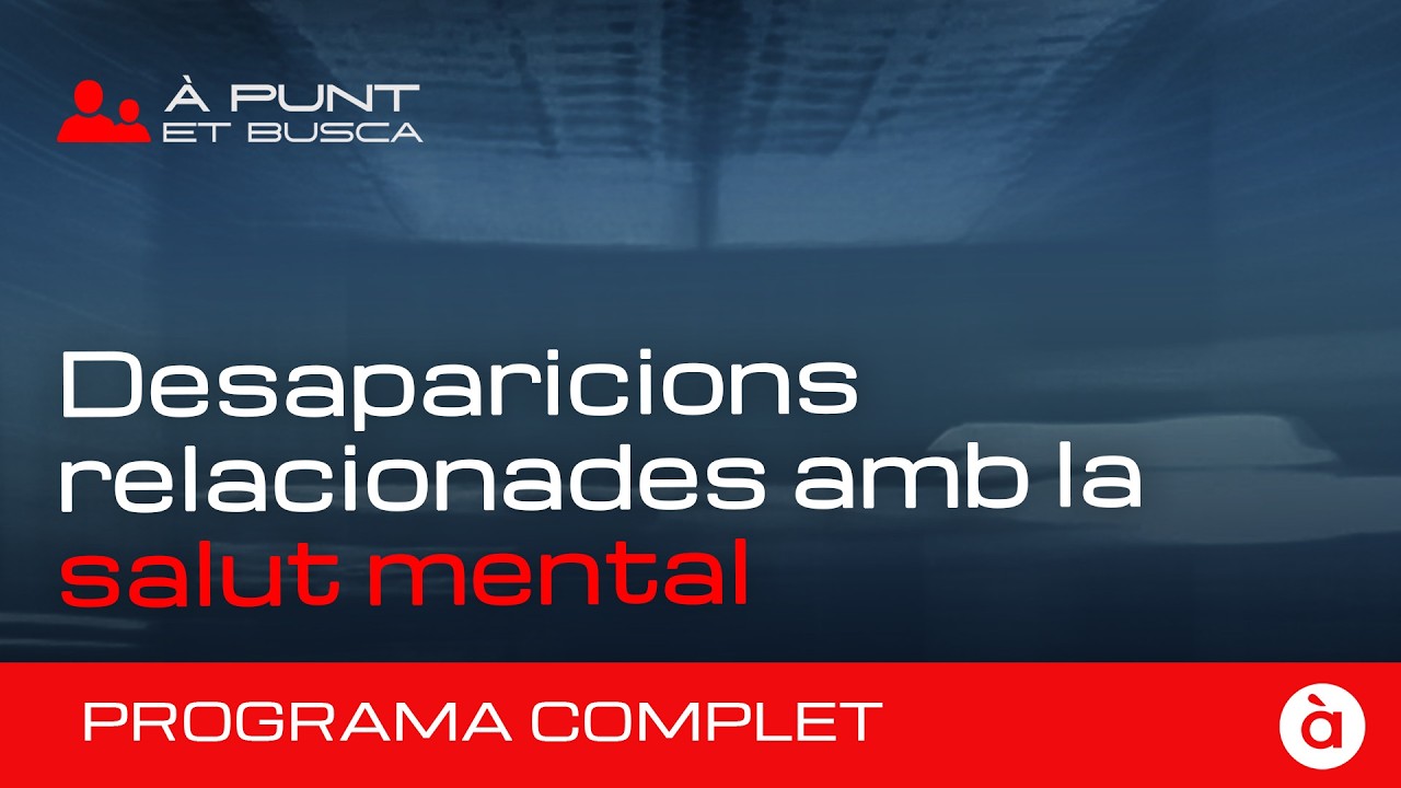 👁️‍🗨️ À Punt et Busca | Desaparicions relacionades amb la salut mental | PROGRAMA COMPLET