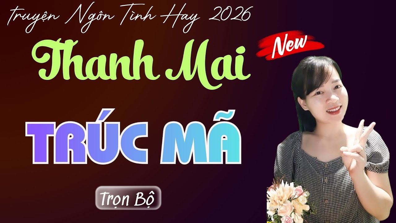 TRUYỆN NGÔN TÌNH: THANH MAI TRÚC MÃ | MC THÙY MAI DIỄN ĐỌC TRUYỆN MỚI 2026.