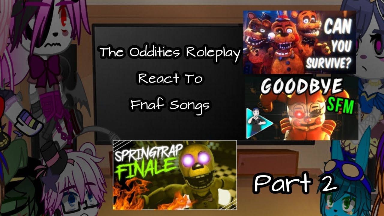 The Oddities Roleplay React To Fnaf Songs||2/?||The Oddities Roleplay||My Au||