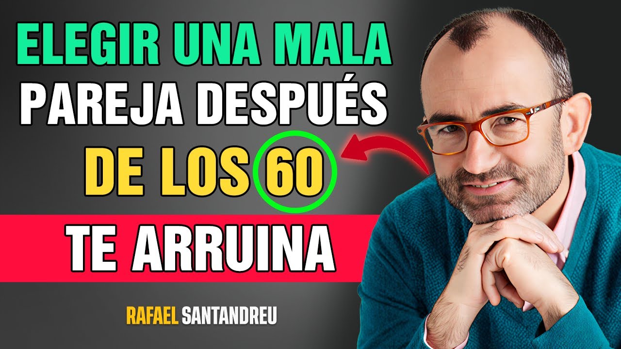 No Saber Elegir Pareja Después de los 60 Puede Arruinarte Más de lo Que Crees | Rafael Santandreu