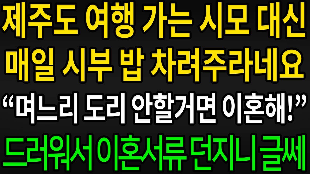 (사이다사연) 제주도 여행 가는 시모 대신 나더러 매일 시부 밥 차려주라네요 며느리 도리 안할거면 이혼하라길래 이혼서류 던졌더니 시부모님 반응 / 실화사연 / 라디오사연