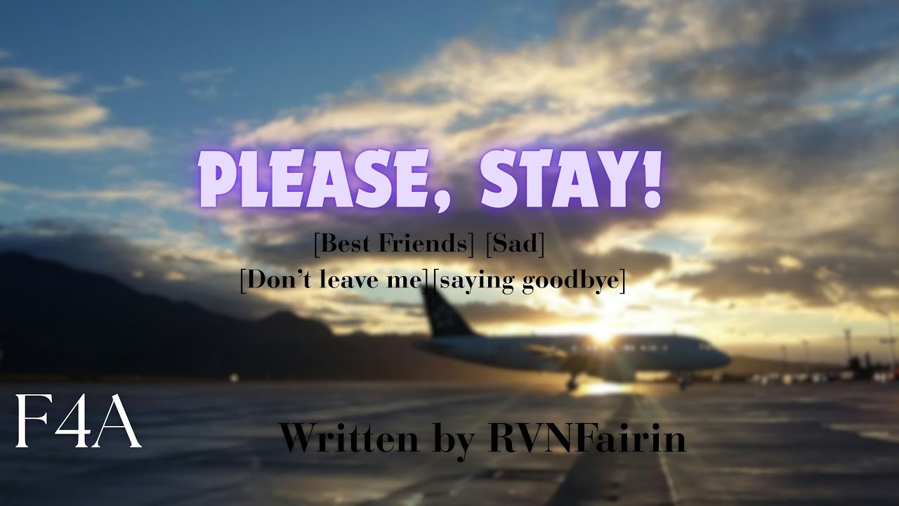 [F4A] [F4M] Please Stay [Best Friends] [sad] [don't leave me] [saying goodbye] [CC]