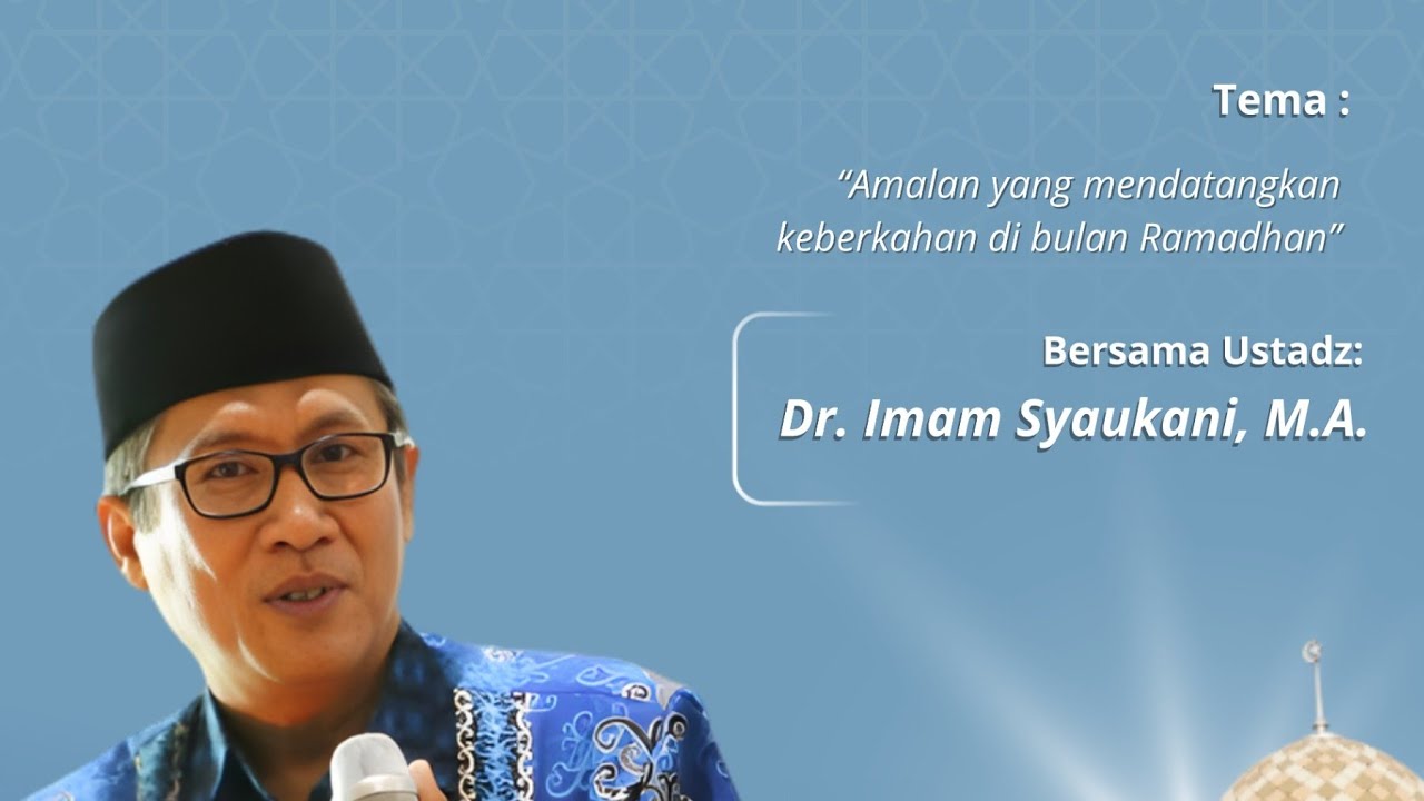 Ustadz Dr. Imam Syaukani, M.A. || Amalan yang Mendatangkan Keberkahan di bulan Ramadhan