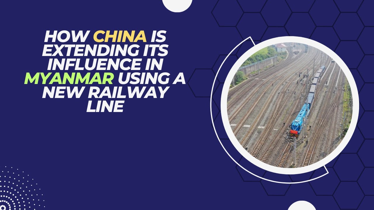 How China is extending its influence in Myanmar using a new railway line