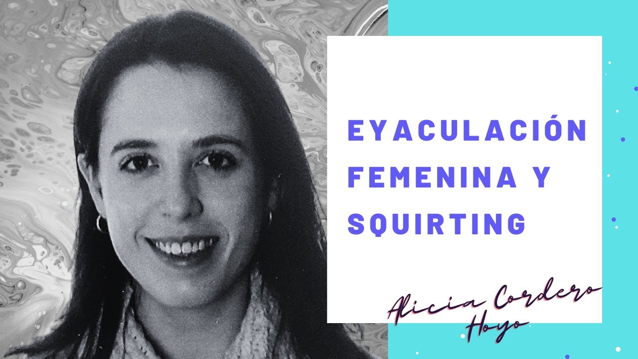 Eyaculación Femenina y Squirting, con Alicia Cordero
