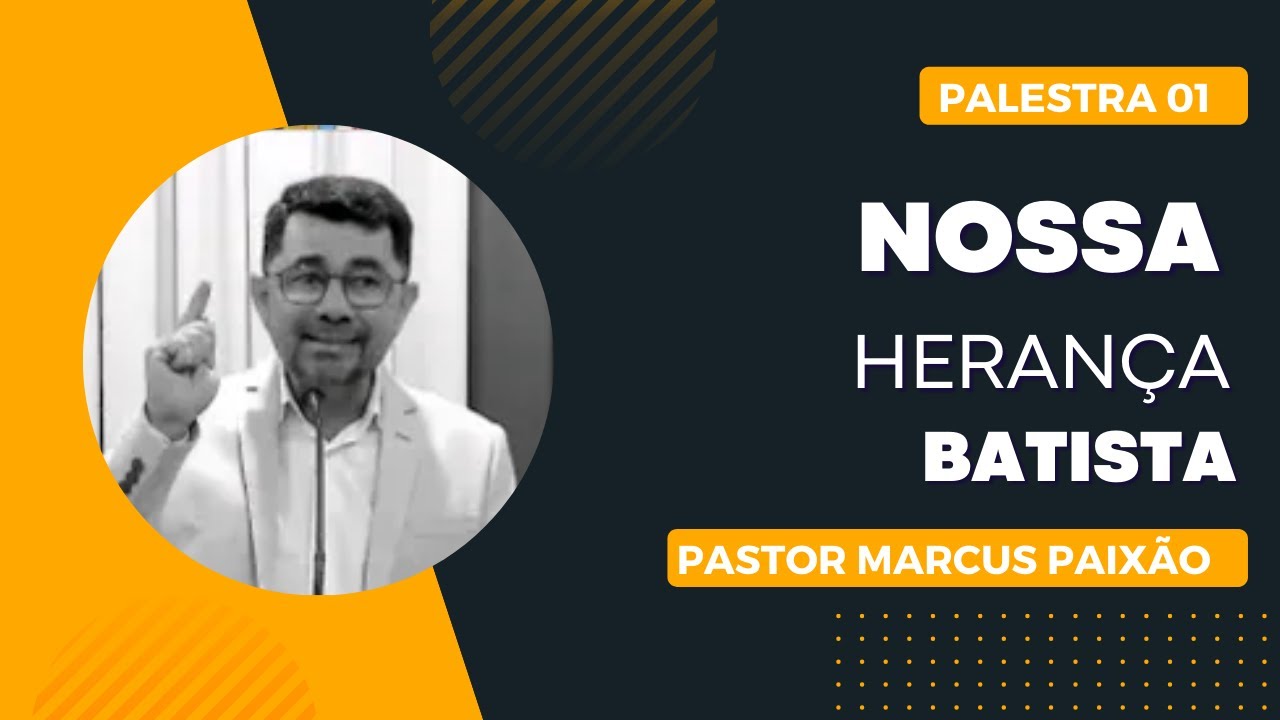 NOSSA HERAN&Ccedil;A BATISTA ( PALESTRA 01) - PASTOR. MARCUS PAIX&Atilde;O