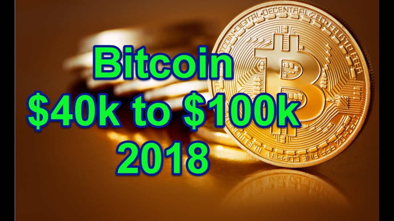 Bitcoin Will Hit $40k to $100k in 2018 - Here's Why