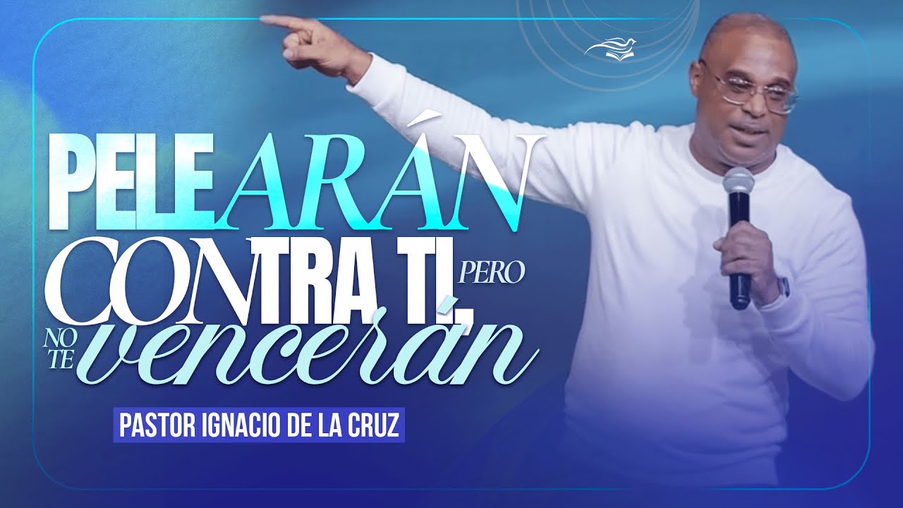 PELEARÁN CONTRA TI, PERO NO TE VENCERÁN - Pastor Ignacio de la Cruz