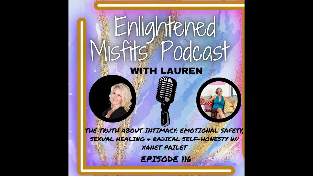 The Truth About Intimacy: Emotional Safety, Sexual Healing & Radical Self-Honesty w/ Xanet Pailet