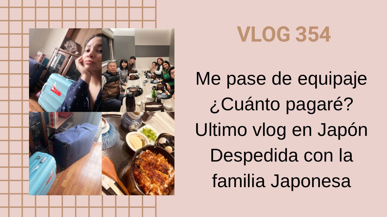 VLOG 354/ ME PASE DE EQUIPAJE/ CUANTO PAGARE?/ ULTIMO VLOG EN JAPON/ DESPEDIDA CON FAMILIA JAPONESA