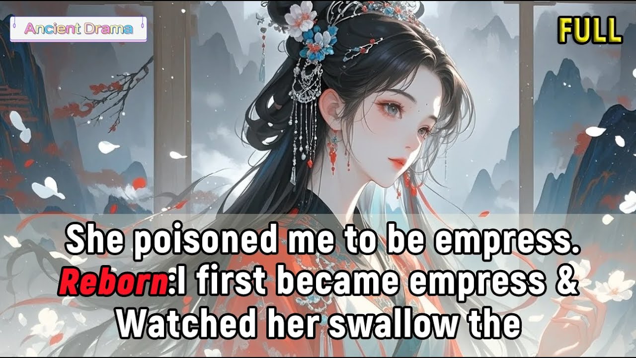 She poisoned me to be empress.Reborn:I first became empress & Watched her swallow the poisoned wine.
