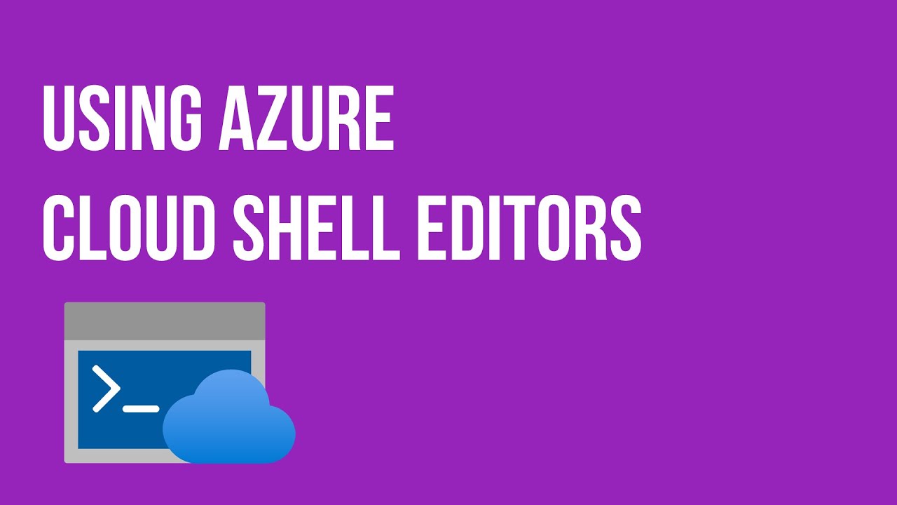 Using Azure Cloud Shell Editors